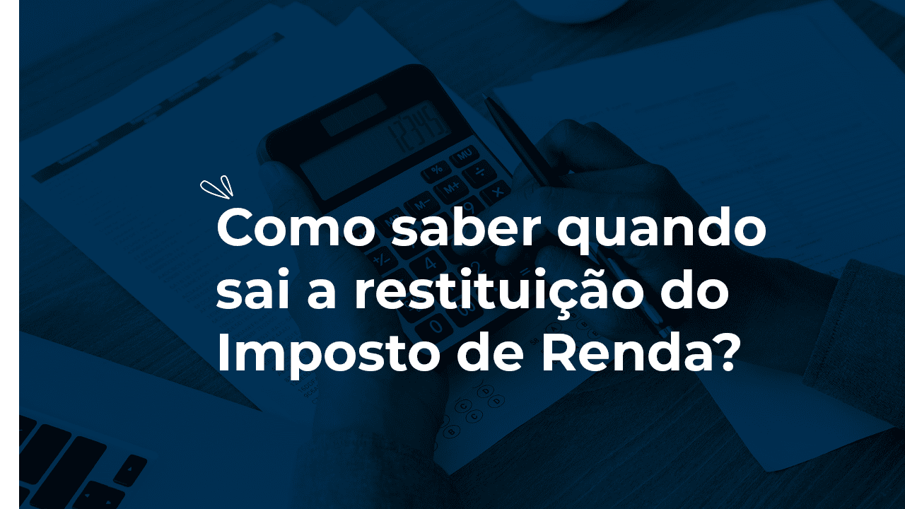 Como saber quando sai a restituição do Imposto de Renda?