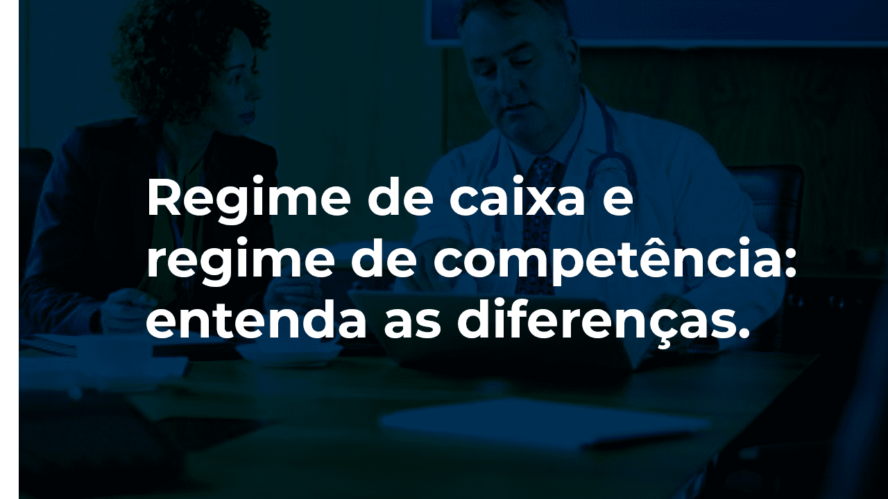 Regime de caixa e regime de competência: entenda as diferenças.
